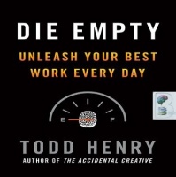 Die Empty - Unleash Your Best Work Every Day written by Todd Henry performed by Todd Henry on CD (Abridged)